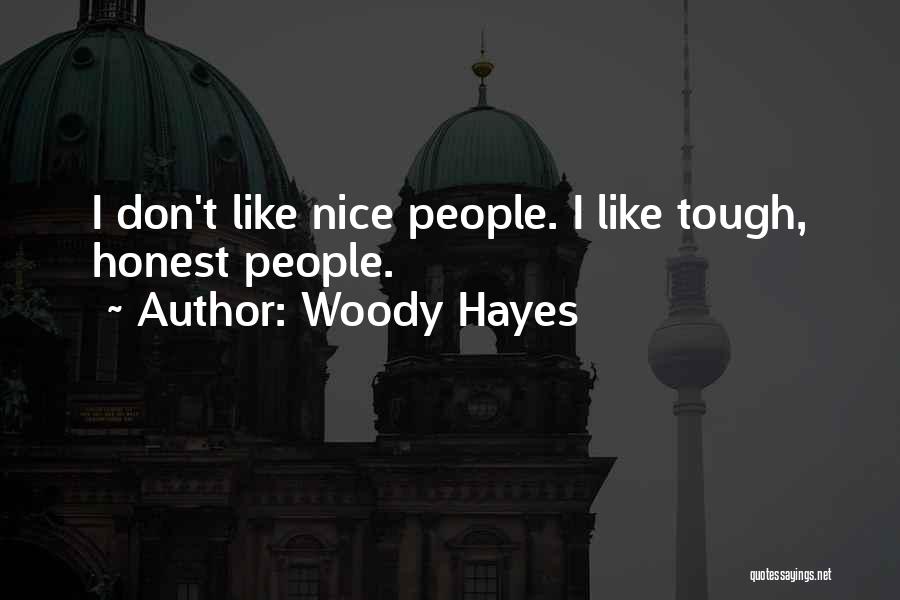 Woody Hayes Quotes: I Don't Like Nice People. I Like Tough, Honest People.