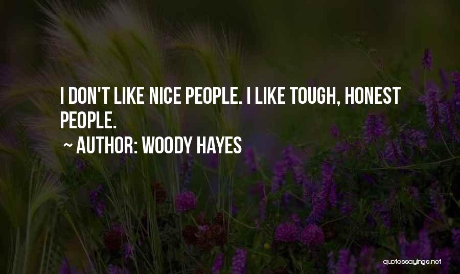 Woody Hayes Quotes: I Don't Like Nice People. I Like Tough, Honest People.