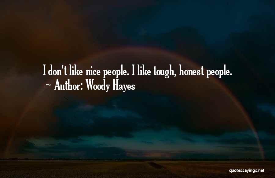 Woody Hayes Quotes: I Don't Like Nice People. I Like Tough, Honest People.