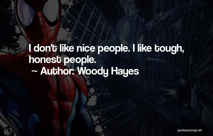 Woody Hayes Quotes: I Don't Like Nice People. I Like Tough, Honest People.