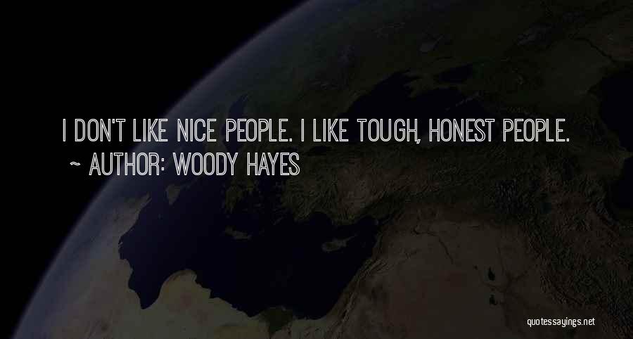 Woody Hayes Quotes: I Don't Like Nice People. I Like Tough, Honest People.
