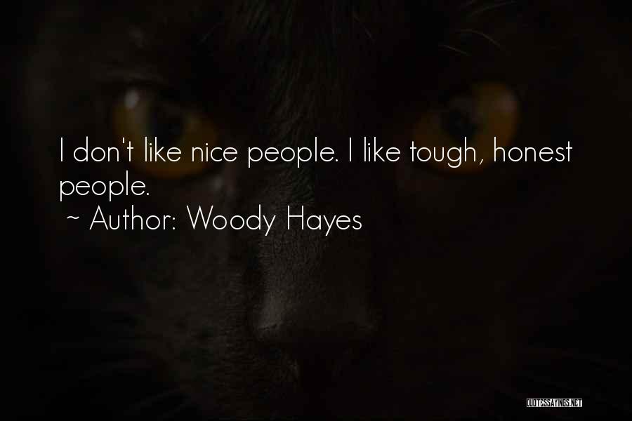 Woody Hayes Quotes: I Don't Like Nice People. I Like Tough, Honest People.