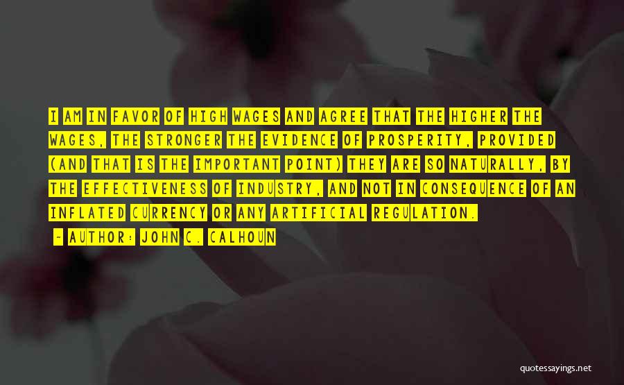 John C. Calhoun Quotes: I Am In Favor Of High Wages And Agree That The Higher The Wages, The Stronger The Evidence Of Prosperity,