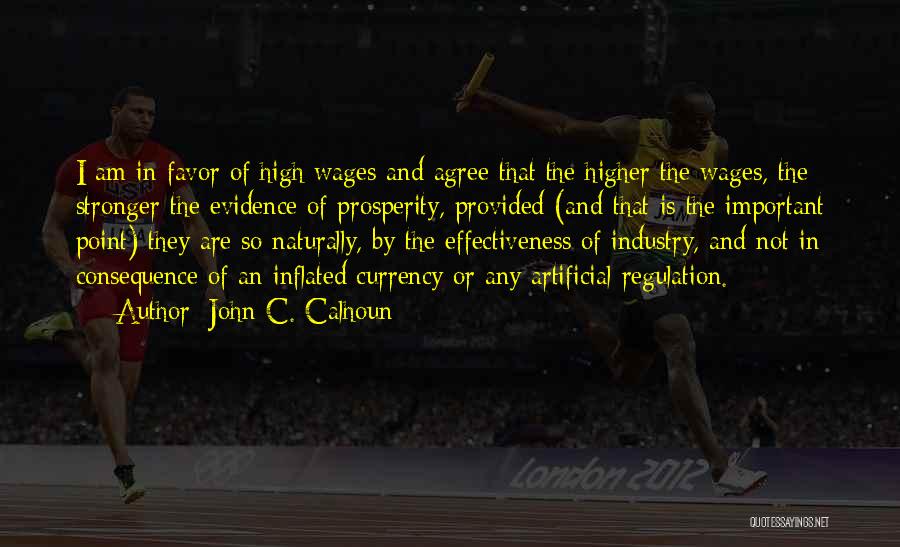 John C. Calhoun Quotes: I Am In Favor Of High Wages And Agree That The Higher The Wages, The Stronger The Evidence Of Prosperity,