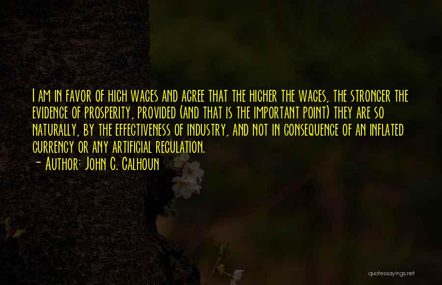 John C. Calhoun Quotes: I Am In Favor Of High Wages And Agree That The Higher The Wages, The Stronger The Evidence Of Prosperity,