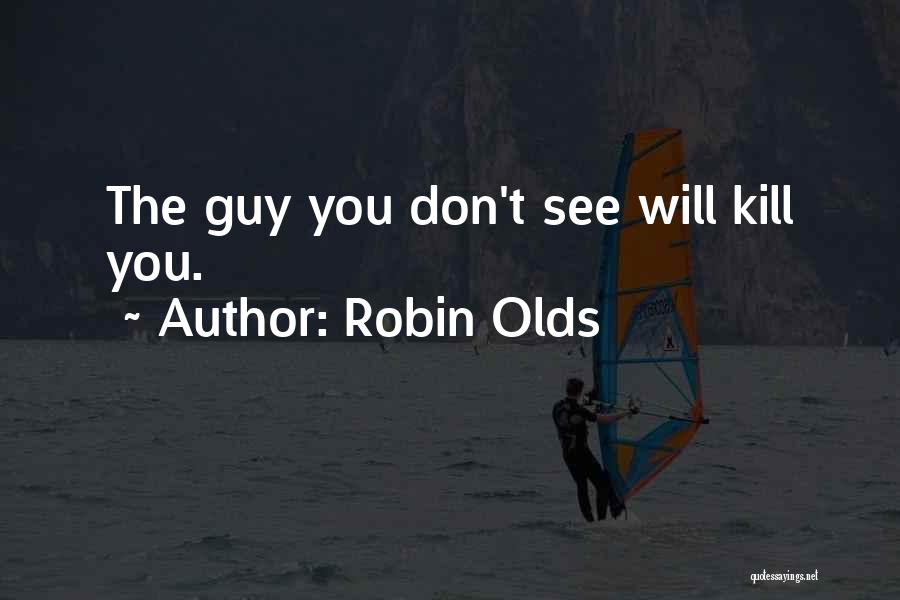 Robin Olds Quotes: The Guy You Don't See Will Kill You.