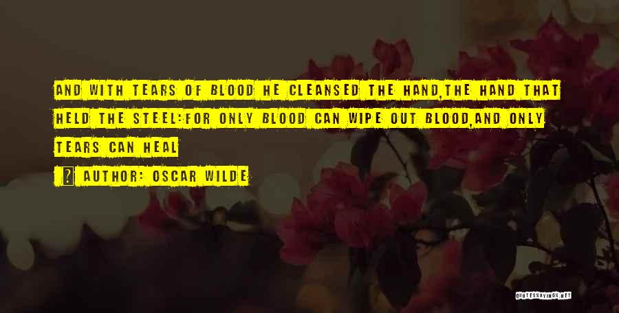Oscar Wilde Quotes: And With Tears Of Blood He Cleansed The Hand,the Hand That Held The Steel:for Only Blood Can Wipe Out Blood,and