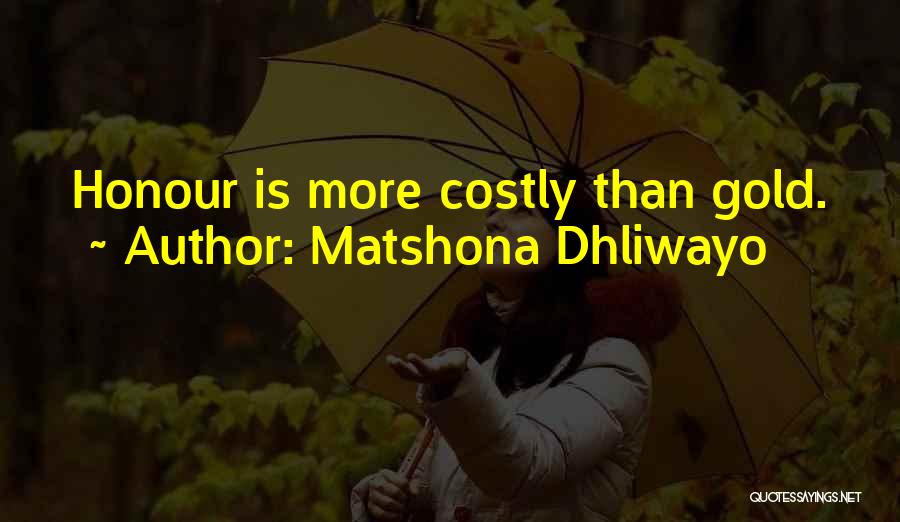 Matshona Dhliwayo Quotes: Honour Is More Costly Than Gold.
