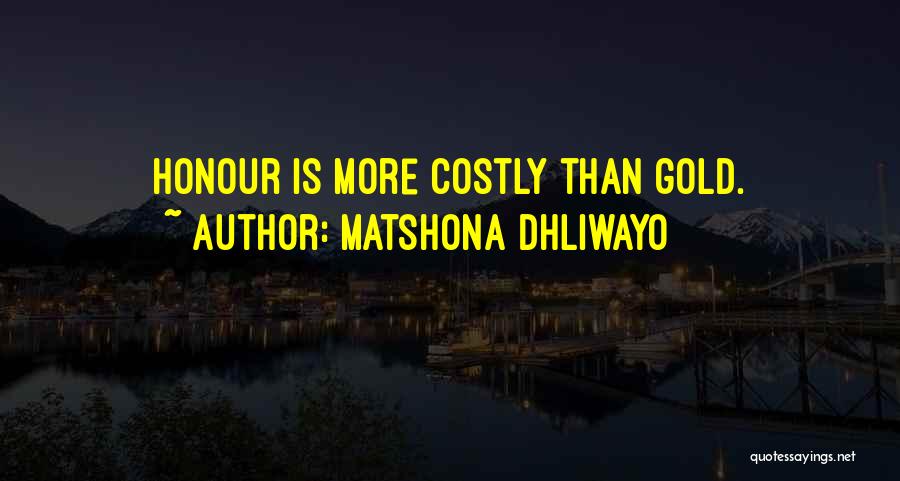 Matshona Dhliwayo Quotes: Honour Is More Costly Than Gold.
