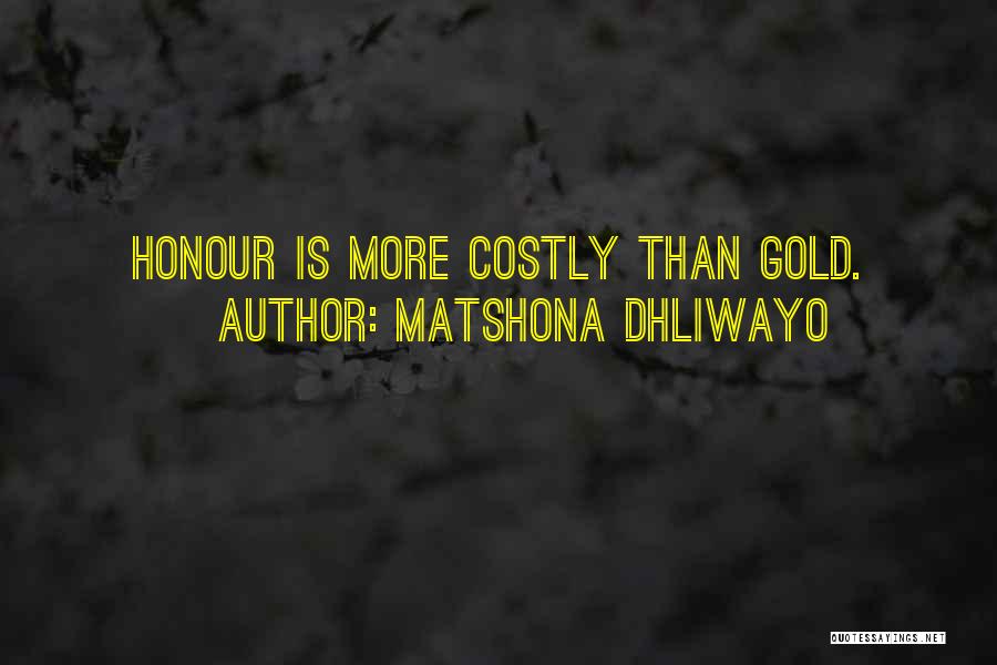 Matshona Dhliwayo Quotes: Honour Is More Costly Than Gold.