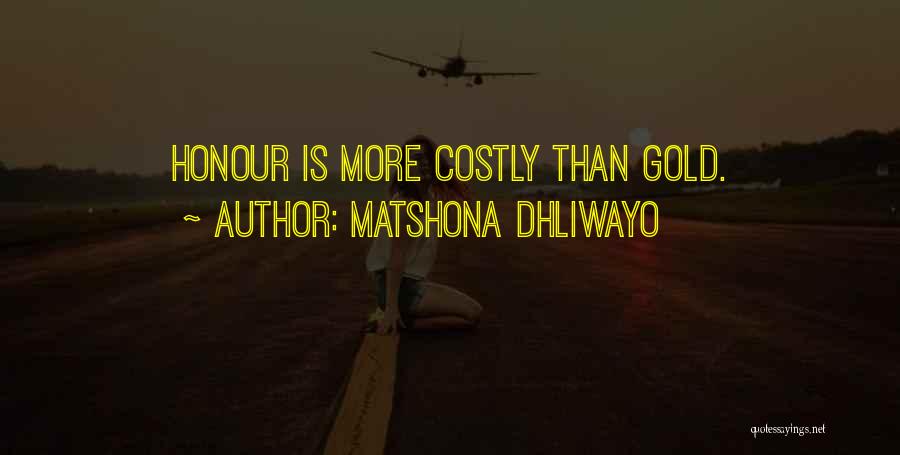 Matshona Dhliwayo Quotes: Honour Is More Costly Than Gold.