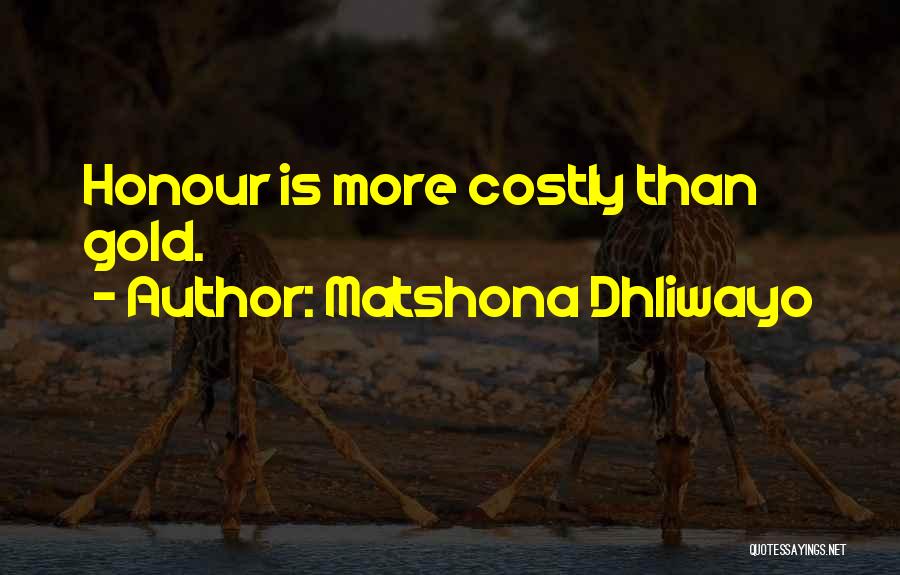 Matshona Dhliwayo Quotes: Honour Is More Costly Than Gold.