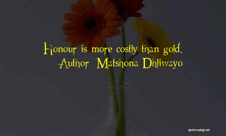 Matshona Dhliwayo Quotes: Honour Is More Costly Than Gold.