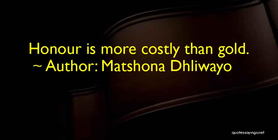 Matshona Dhliwayo Quotes: Honour Is More Costly Than Gold.