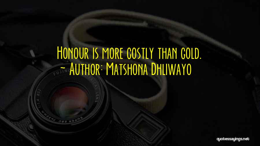 Matshona Dhliwayo Quotes: Honour Is More Costly Than Gold.