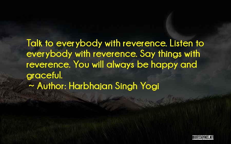Harbhajan Singh Yogi Quotes: Talk To Everybody With Reverence. Listen To Everybody With Reverence. Say Things With Reverence. You Will Always Be Happy And