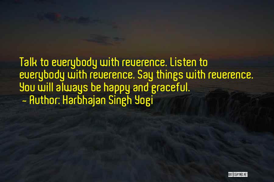 Harbhajan Singh Yogi Quotes: Talk To Everybody With Reverence. Listen To Everybody With Reverence. Say Things With Reverence. You Will Always Be Happy And