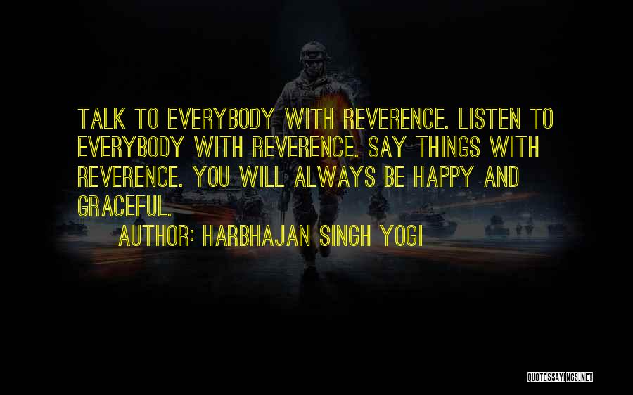 Harbhajan Singh Yogi Quotes: Talk To Everybody With Reverence. Listen To Everybody With Reverence. Say Things With Reverence. You Will Always Be Happy And