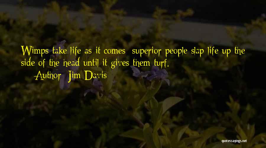Jim Davis Quotes: Wimps Take Life As It Comes; Superior People Slap Life Up The Side Of The Head Until It Gives Them