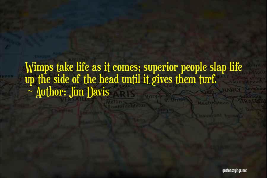 Jim Davis Quotes: Wimps Take Life As It Comes; Superior People Slap Life Up The Side Of The Head Until It Gives Them