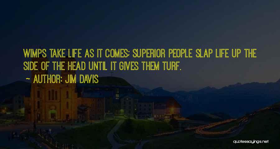 Jim Davis Quotes: Wimps Take Life As It Comes; Superior People Slap Life Up The Side Of The Head Until It Gives Them