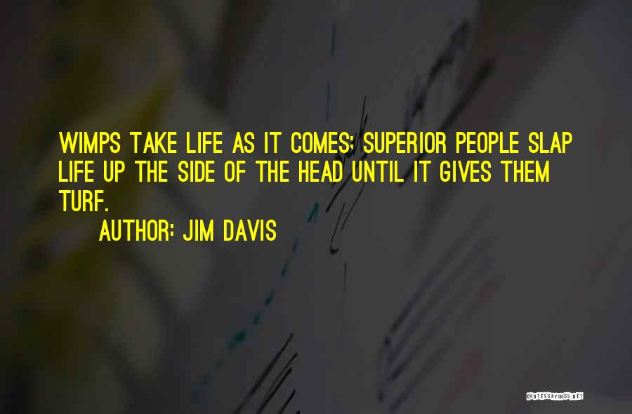 Jim Davis Quotes: Wimps Take Life As It Comes; Superior People Slap Life Up The Side Of The Head Until It Gives Them