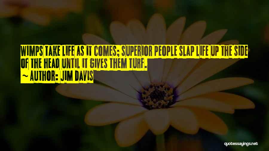 Jim Davis Quotes: Wimps Take Life As It Comes; Superior People Slap Life Up The Side Of The Head Until It Gives Them