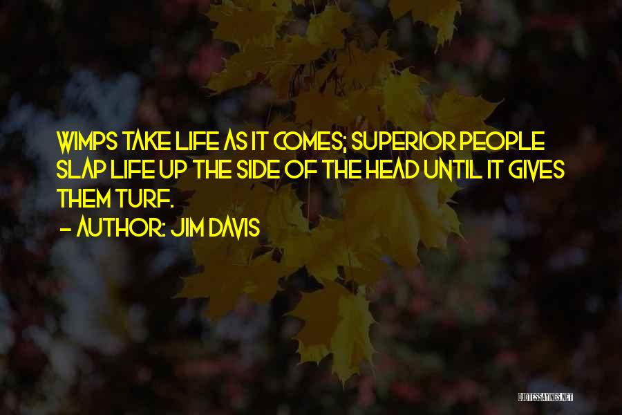 Jim Davis Quotes: Wimps Take Life As It Comes; Superior People Slap Life Up The Side Of The Head Until It Gives Them