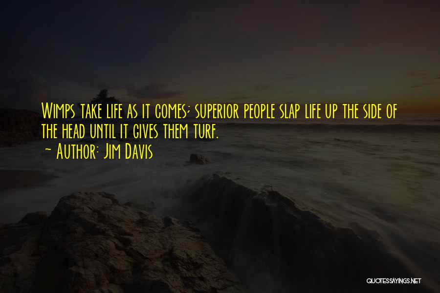 Jim Davis Quotes: Wimps Take Life As It Comes; Superior People Slap Life Up The Side Of The Head Until It Gives Them