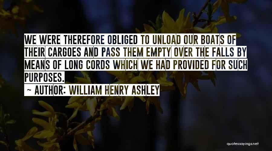 William Henry Ashley Quotes: We Were Therefore Obliged To Unload Our Boats Of Their Cargoes And Pass Them Empty Over The Falls By Means