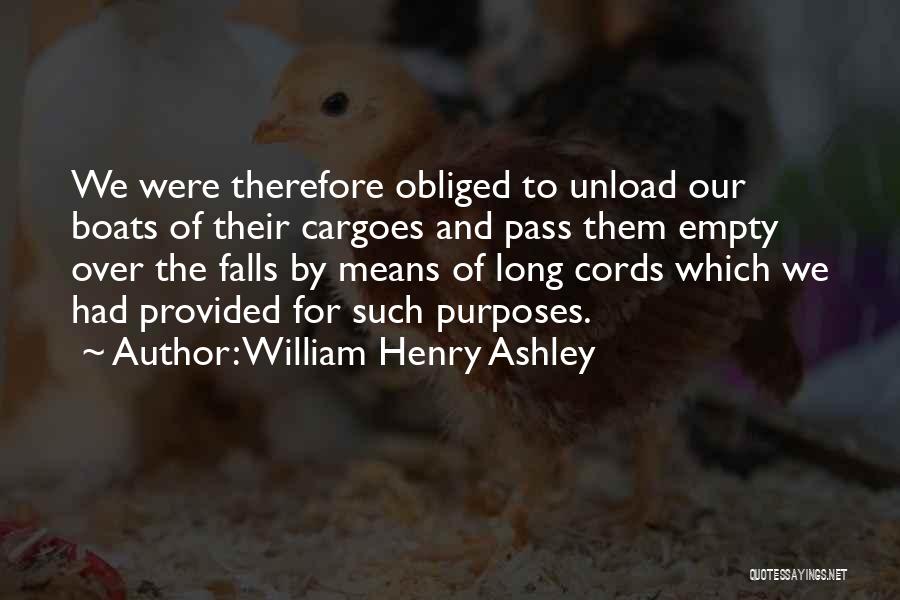 William Henry Ashley Quotes: We Were Therefore Obliged To Unload Our Boats Of Their Cargoes And Pass Them Empty Over The Falls By Means