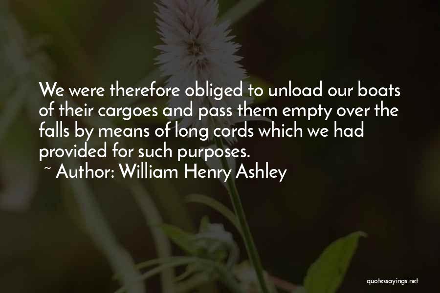 William Henry Ashley Quotes: We Were Therefore Obliged To Unload Our Boats Of Their Cargoes And Pass Them Empty Over The Falls By Means