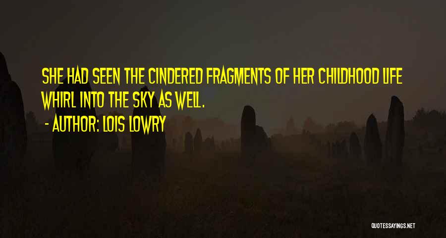 Lois Lowry Quotes: She Had Seen The Cindered Fragments Of Her Childhood Life Whirl Into The Sky As Well.
