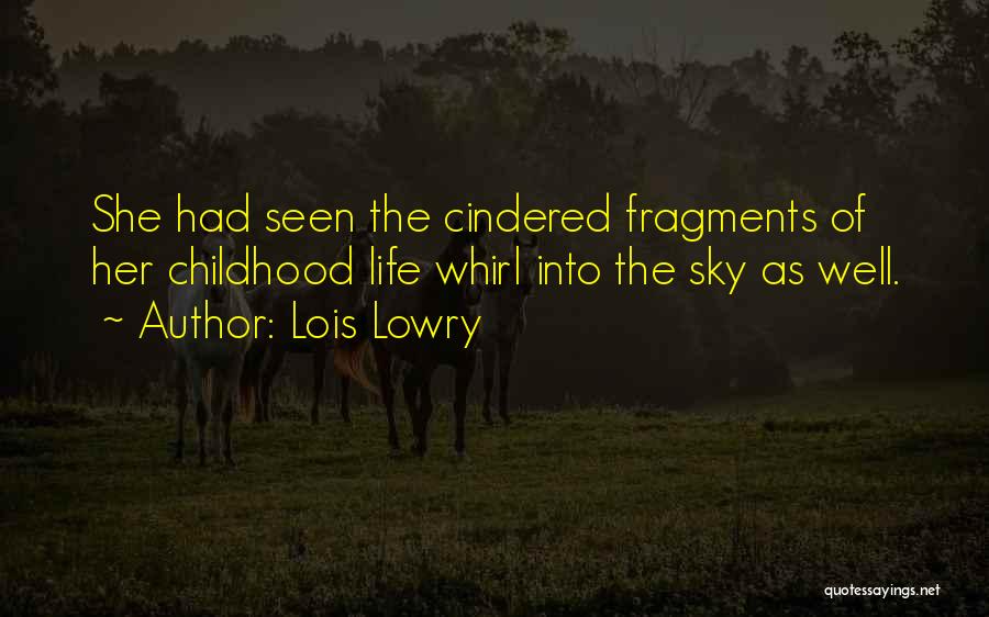 Lois Lowry Quotes: She Had Seen The Cindered Fragments Of Her Childhood Life Whirl Into The Sky As Well.