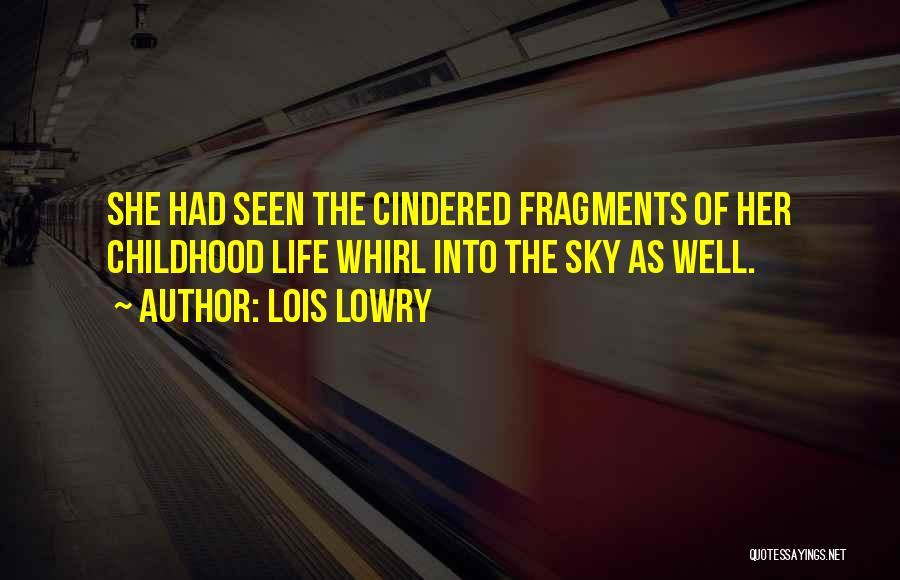 Lois Lowry Quotes: She Had Seen The Cindered Fragments Of Her Childhood Life Whirl Into The Sky As Well.