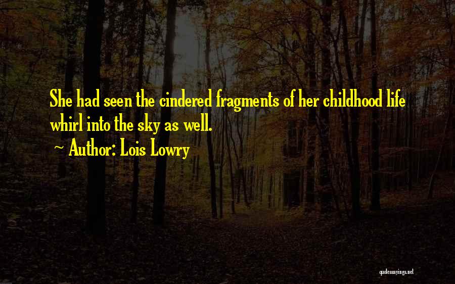Lois Lowry Quotes: She Had Seen The Cindered Fragments Of Her Childhood Life Whirl Into The Sky As Well.