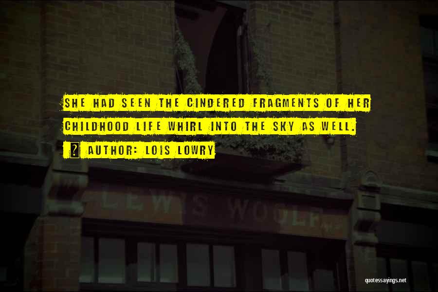 Lois Lowry Quotes: She Had Seen The Cindered Fragments Of Her Childhood Life Whirl Into The Sky As Well.