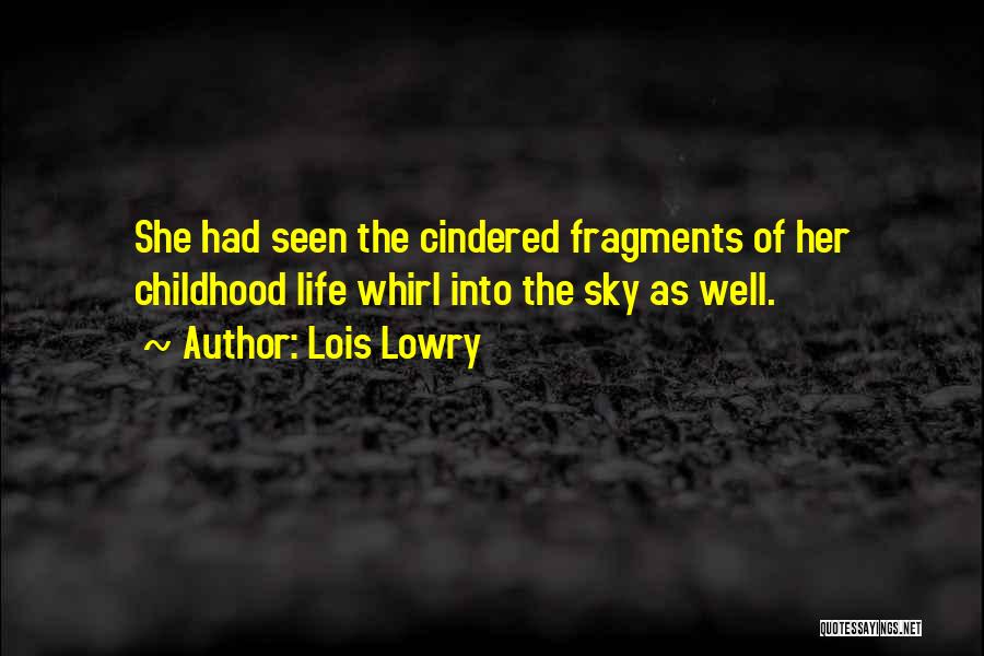 Lois Lowry Quotes: She Had Seen The Cindered Fragments Of Her Childhood Life Whirl Into The Sky As Well.