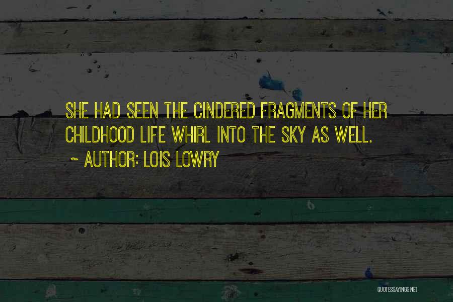 Lois Lowry Quotes: She Had Seen The Cindered Fragments Of Her Childhood Life Whirl Into The Sky As Well.