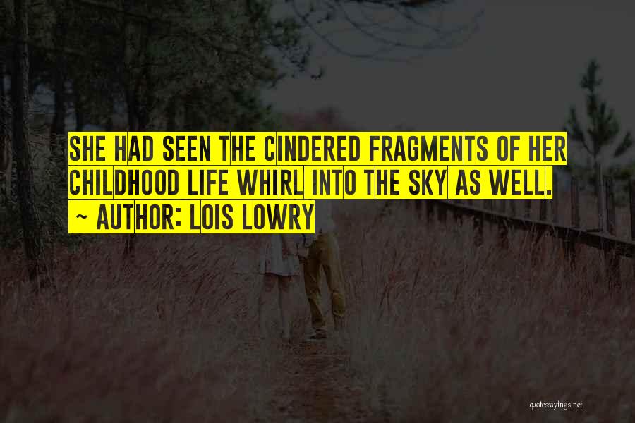 Lois Lowry Quotes: She Had Seen The Cindered Fragments Of Her Childhood Life Whirl Into The Sky As Well.