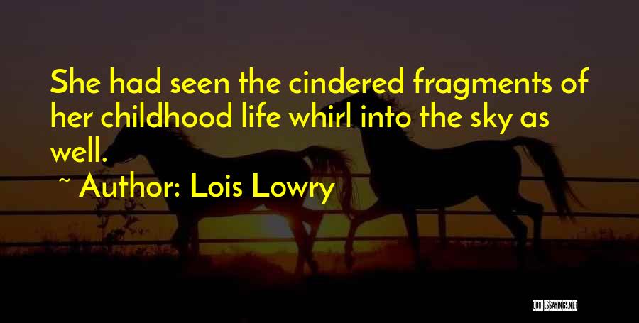 Lois Lowry Quotes: She Had Seen The Cindered Fragments Of Her Childhood Life Whirl Into The Sky As Well.