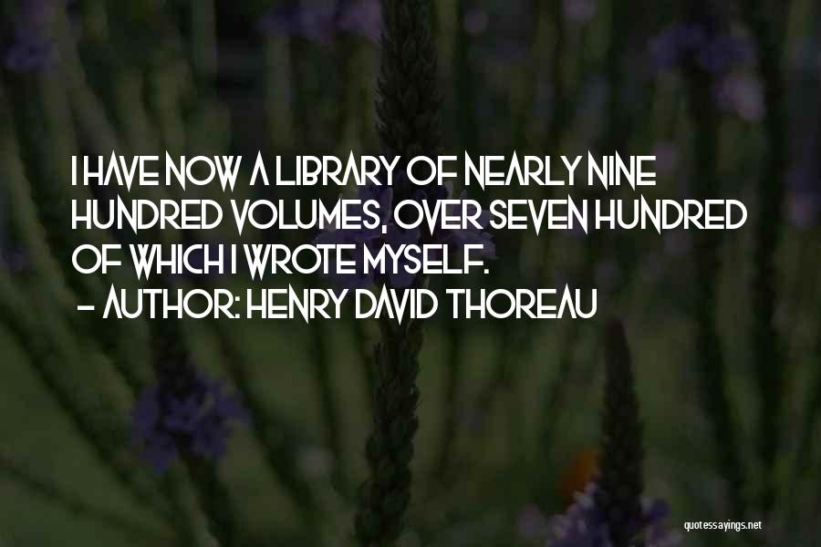 Henry David Thoreau Quotes: I Have Now A Library Of Nearly Nine Hundred Volumes, Over Seven Hundred Of Which I Wrote Myself.