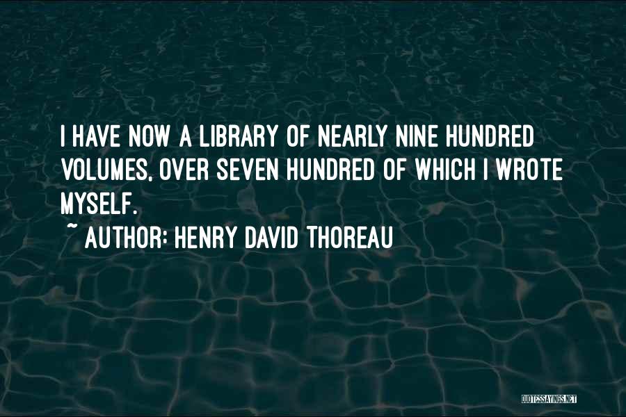 Henry David Thoreau Quotes: I Have Now A Library Of Nearly Nine Hundred Volumes, Over Seven Hundred Of Which I Wrote Myself.