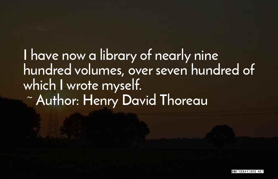 Henry David Thoreau Quotes: I Have Now A Library Of Nearly Nine Hundred Volumes, Over Seven Hundred Of Which I Wrote Myself.