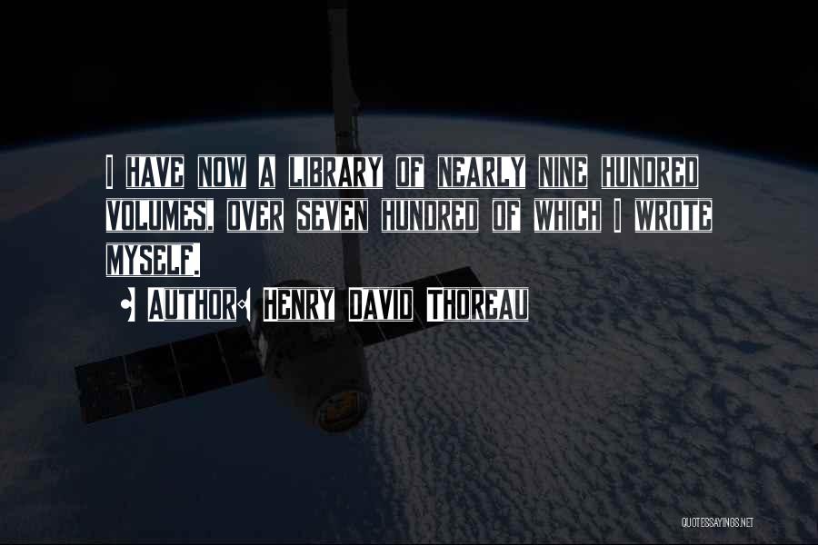 Henry David Thoreau Quotes: I Have Now A Library Of Nearly Nine Hundred Volumes, Over Seven Hundred Of Which I Wrote Myself.
