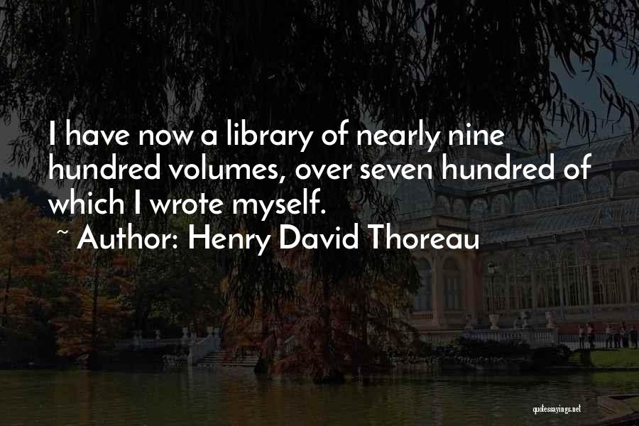 Henry David Thoreau Quotes: I Have Now A Library Of Nearly Nine Hundred Volumes, Over Seven Hundred Of Which I Wrote Myself.