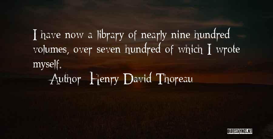 Henry David Thoreau Quotes: I Have Now A Library Of Nearly Nine Hundred Volumes, Over Seven Hundred Of Which I Wrote Myself.