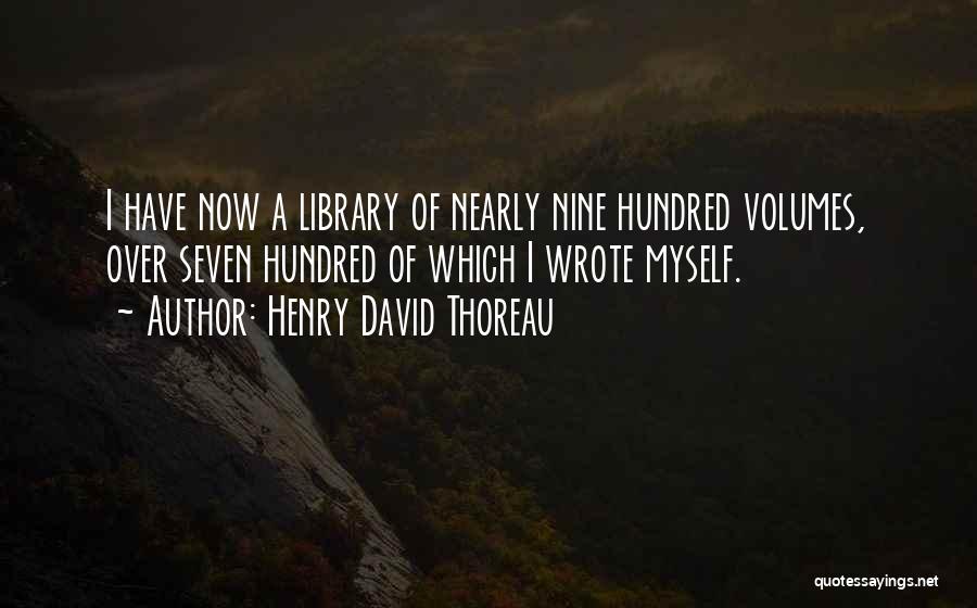 Henry David Thoreau Quotes: I Have Now A Library Of Nearly Nine Hundred Volumes, Over Seven Hundred Of Which I Wrote Myself.
