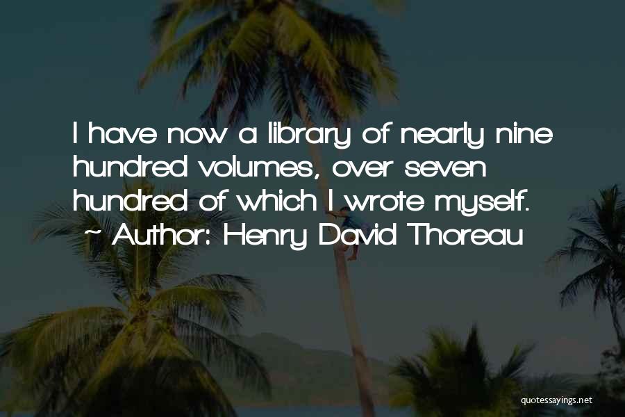 Henry David Thoreau Quotes: I Have Now A Library Of Nearly Nine Hundred Volumes, Over Seven Hundred Of Which I Wrote Myself.