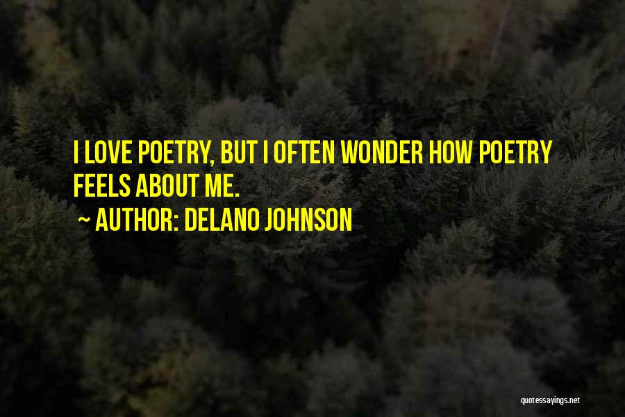 Delano Johnson Quotes: I Love Poetry, But I Often Wonder How Poetry Feels About Me.